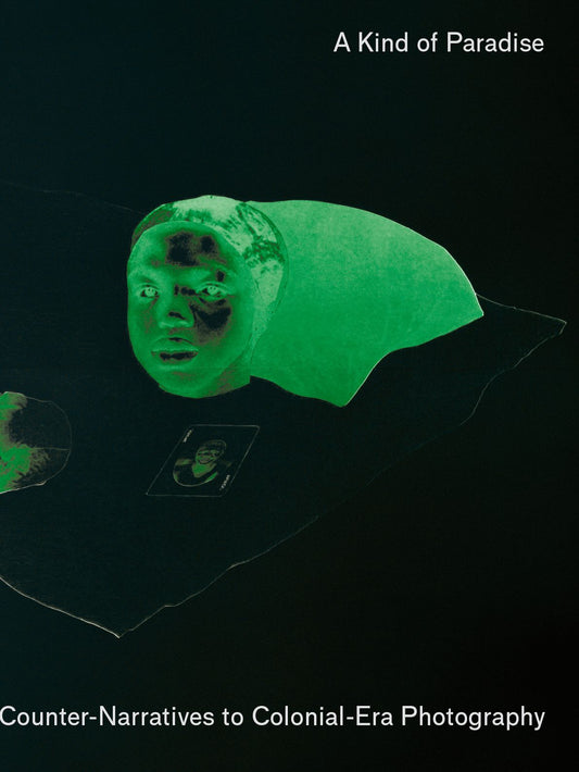 2026 - A Kind of Paradise – Artistic Counter-Narratives to Colonial-Era Photography (accompanying publication)