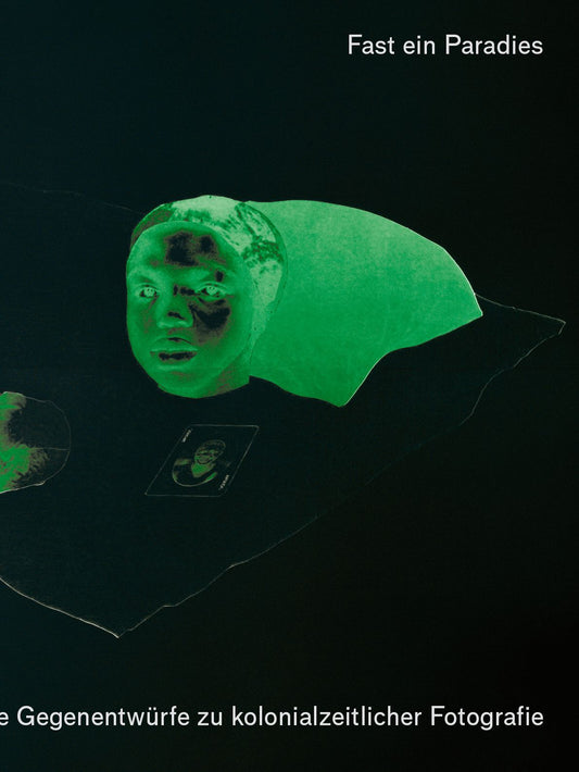 2026 – Fast ein Paradies - Künstlerische Gegenentwürfe zu kolonialzeitlicher Fotografie (Katalog)